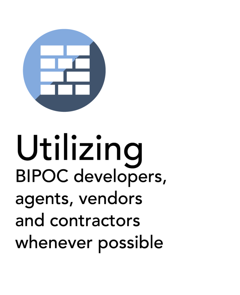 Utilizing BIPOC developers, agents, vendors and contractors whenever possible